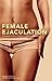 Female Ejaculation: Unleash...