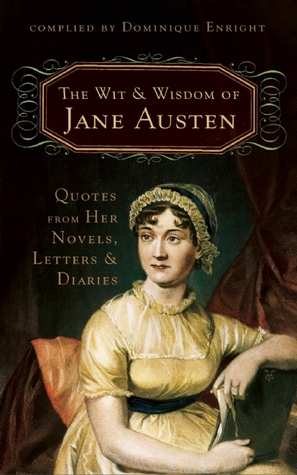 The Wit and Wisdom of Jane Austen: Quotes from Her Novels, Letters, and Diaries