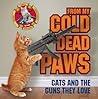 From My Cold Dead Paws: Cats and the Guns They Love From My Cold Dead Paws: Cats and the Guns They Love