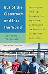 Out of the Classroom and into the World: Learning from Field Trips, Educating from Experience, and Unlocking the Potential of Our Students and Teachers