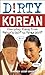 Dirty Korean: Everyday Slang (Dirty Everyday Slang)