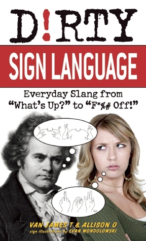 Dirty Sign Language: Everyday Slang from "What's Up?" to "F*%# Off!" (Slang Language Books)