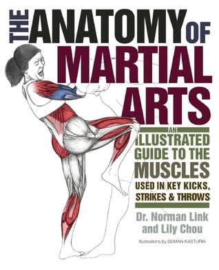 The Anatomy of Martial Arts: An Illustrated Guide to the Muscles Used for Each Strike, Kick, and Throw (Paperback)