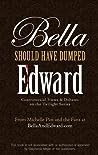 Bella Should Have Dumped Edward: Controversial Views on the Twilight Series