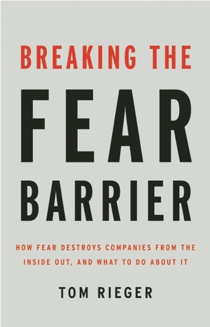 Breaking the Fear Barrier: How Fear Destroys Companies From the Inside Out and What to Do About It (Hardcover)