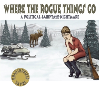 Where the Rogue Things Go: A Political Fairytale Nightmare