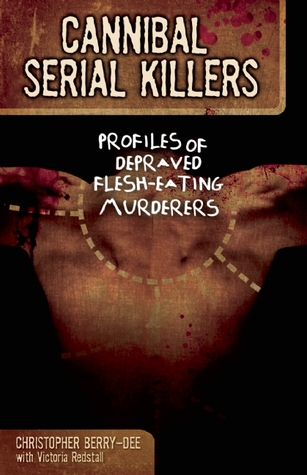 Cannibal Serial Killers: Profiles of Depraved Flesh-Eating Murderers (Paperback)