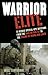 Warrior Elite: 31 Heroic Special-Ops Missions from the Raid on Son Tay to the Killing of Osama bin Laden