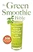 The Green Smoothie Bible: 300 Delicious Recipes