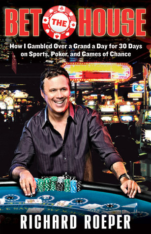Bet the House: How I Gambled Over a Grand a Day for 30 Days on Sports, Poker, and Games of Chance