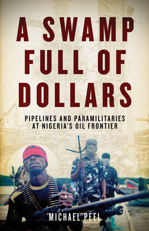 A Swamp Full of Dollars: Pipelines and Paramilitaries at Nigeria's Oil Frontier (Hardcover)