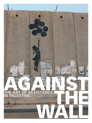 Against the Wall: The Art of Resistance in Palestine (Paperback)