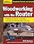 Woodworking with the Router, Revised and Updated: Professional Router Techniques and Jigs Any Woodworker Can Use (Fox Chapel Publishing) Comprehensive, Beginner-Friendly Guide