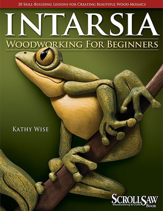 Intarsia Woodworking for Beginners: Skill-Building Lessons for Creating Beautiful Wood Mosaics: 25 Skill-Building Projects (Fox Chapel Publishing) Step-by-Step Instructions, Patterns, Tips & Tricks