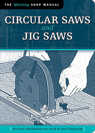 Circular Saws and Jig Saws (Missing Shop Manual): The Tool Information You Need at Your Fingertips (Fox Chapel Publishing) Choosing a Saw, Setup, Making Cuts, Jigs, Curves, and More