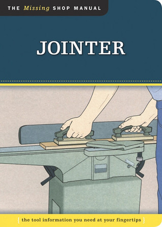 Jointer (Missing Shop Manual): The Tool Information You Need at Your Fingertips (Fox Chapel Publishing)