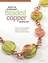 Easy & Elegant Beaded Copper Jewelry: How to Create Beautiful Fashion Accessories from a Few Basic Steps (Fox Chapel Publishing)