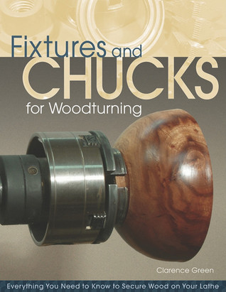 Fixtures and Chucks for Woodturning: Everything You Need to Know to Secure Wood on Your Lathe (Fox Chapel Publishing) Advice, How-Tos, and Wood-Gripping Projects for Both Beginners & Advanced Turners