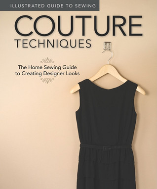 Couture Techniques: The Home Sewing Guide to Creating Designer Looks (Illustrated Guide to Sewing)