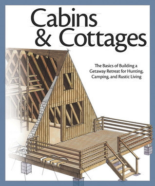 Cabins & Cottages: The Basics of Building a Getaway Retreat for Hunting, Camping, and Rustic Living (Paperback)