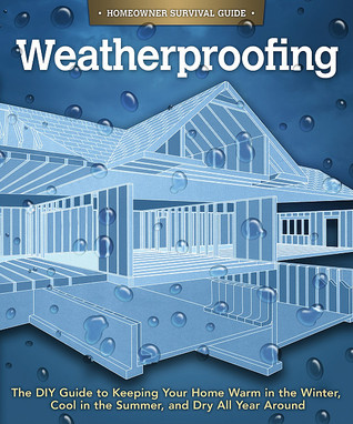 Weatherproofing: The DIY Guide to Keeping Your Home Warm in the Winter, Cool in the Summer, and Dry All Year Around (Handy Homeowner) (Homeowner Survival Guide)