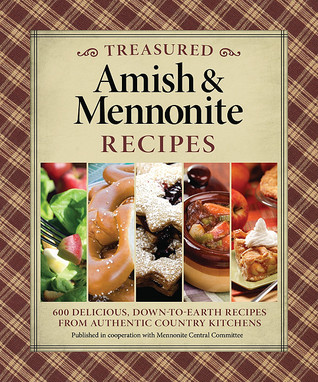 Treasured Amish & Mennonite Recipes: 627 Delicious, Down-to-Earth Recipes from Authentic Country Kitchens