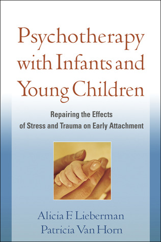 Psychotherapy with Infants and Young Children: Repairing the Effects of Stress and Trauma on Early Attachment