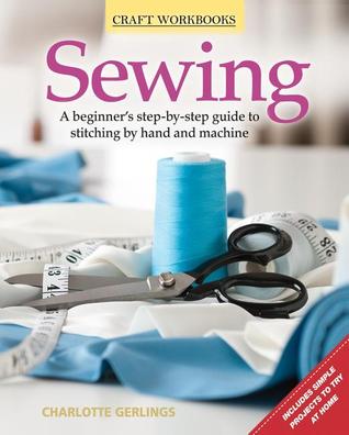 Sewing: A Beginner's Step-by-Step Guide to Stitching by Hand and Machine (Fox Chapel Publishing) Includes Simple Projects to Try at Home