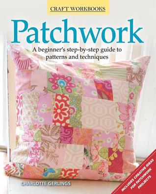 Patchwork: A beginner's step-by-step guide to patterns and techniques (Craft Workbooks)