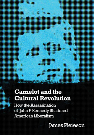Camelot and the Cultural Revolution: How the Assassination of John F. Kennedy Shattered American Liberalism (Hardcover)