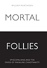 Mortal Follies: Episcopalians and the Crisis of Mainline Christianity Mortal Follies: Episcopalians and the Crisis of Mainline Christianity