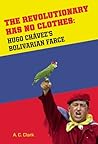 Revolutionary Has No Clothes: Hugo Chavez's Bolivarian Farce
