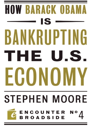 How Barack Obama is Bankrupting the U.S. Economy (Encounter Broadsides)