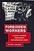 Forbidden Workers by Peter Kwong Forbidden Workers by Peter Kwong