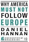 Why America Must Not Follow Europe (Encounter Broadsides) Why America Must Not Follow Europe (Encounter Broadsides)