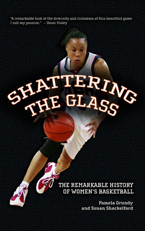 Shattering the Glass: The Remarkable History of Women's Basketball