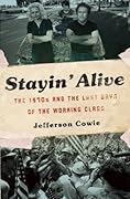 Stayin’ Alive: The 1970s and the Last Days of the Working Class