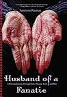 Husband of a Fanatic: A Personal Journey Through India, Pakistan, Love, and Hate Husband of a Fanatic: A Personal Journey Through India, Pakistan, Love, and Hate
