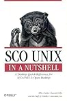 SCO UNIX in a Nutshell: A Desktop Quick Reference for SCO UNIX & Open Desktop (In a Nutshell (O'Reilly)) SCO UNIX in a Nutshell: A Desktop Quick Reference for SCO UNIX & Open Desktop (In a Nutshell (O'Reilly))