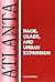 Atlanta: Race, Class, and U...
