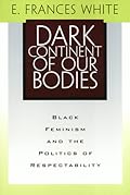 Dark Continent of Our Bodies: Black Feminism and the Politics of Respectability (Critical Perspectives on the Past