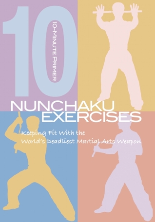 Nunchaku Exercises: Keeping Fit With the World's Deadliest Martial Arts Weapon (10-minute Primer)