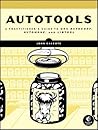 Autotools: A Practitioner's Guide To GNU Autoconf, Automake, And Libtool Autotools: A Practitioner's Guide To GNU Autoconf, Automake, And Libtool