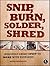 Snip, Burn, Solder, Shred: ...