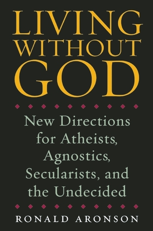Living Without God: New Directions for Atheists, Agnostics, Secularists, and the Undecided (Hardcover)