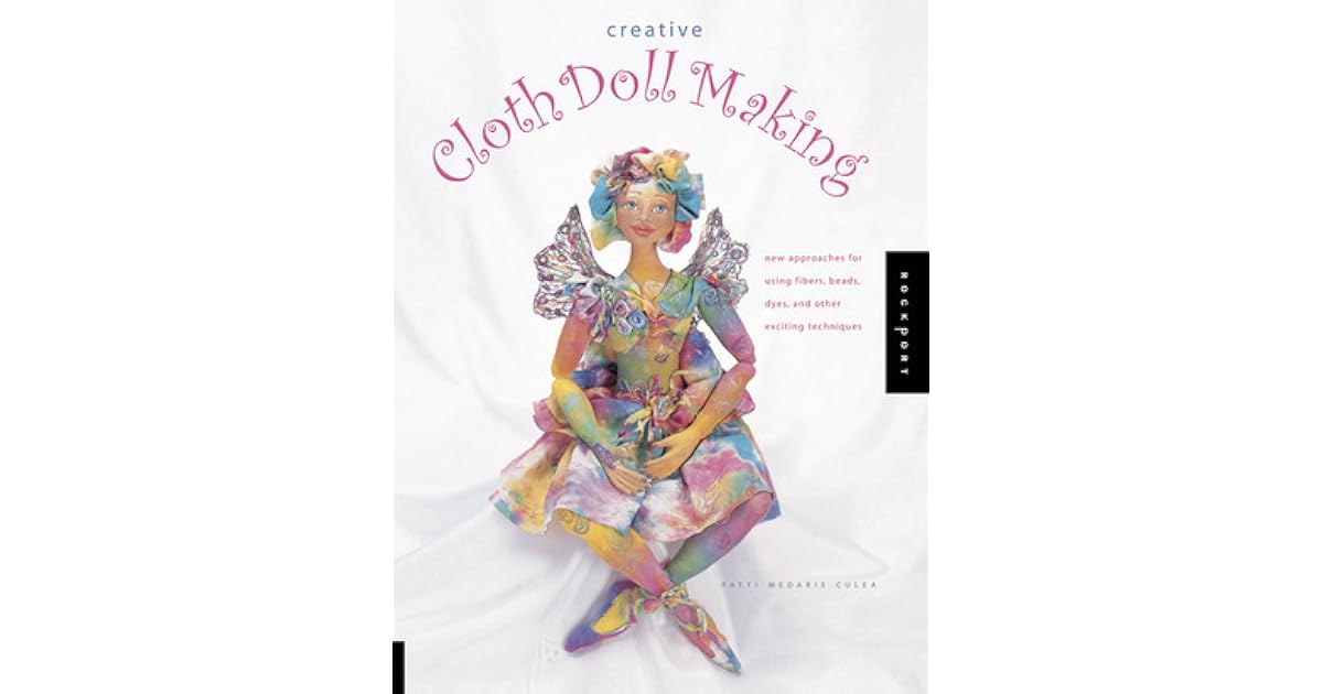 Creative Cloth Doll Making New Approaches for Using Fibers, Beads