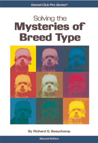 Solving the Mysteries of Breed Type, Second Edition (CompanionHouse Books) Essential Qualities and Finer Points of Purebred Dogs - Characteristics, Silhouette, Head, Movement, & Coat