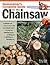 Homeowner's Complete Guide to the Chainsaw: A Chainsaw Pro Shows You How to Safely and Confidently Handle Everything from Trimming Branches & Felling Trees to Splitting & Stacking Wood (Fox Chapel)