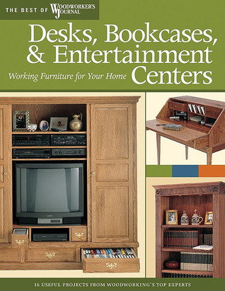 Desks, Bookcases, and Entertainment Centers (Best of WWJ): Working Furniture for Your Home (Fox Chapel Publishing) Best of Woodworker's Journal (The Best of Woodworker's Journal Series)