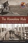 The Moonshine Mule: A 2,700-mile Walk From Mexico To Manhattan The Moonshine Mule: A 2,700-mile Walk From Mexico To Manhattan